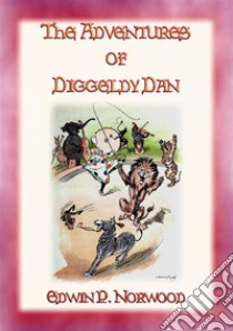 THE ADVENTURES OF DIGGLEDY DAN - A children's story of the circus. E-book. Formato PDF ebook di Edwin P. Norwood