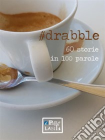 #drabble60 storie in 100 parole. E-book. Formato EPUB ebook di Stefano Baldi