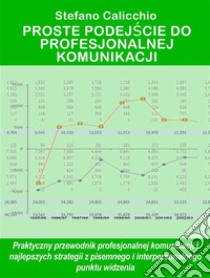 Proste podejscie do profesjonalnej komunikacjiPraktyczny przewodnik profesjonalnej komunikacji i najlepszych strategii z pisemnego i interpersonalnego punktu widzenia. E-book. Formato Mobipocket ebook di Stefano Calicchio