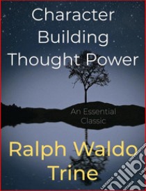 Character Building Thought Power. E-book. Formato Mobipocket ebook di Ralph Waldo Trine