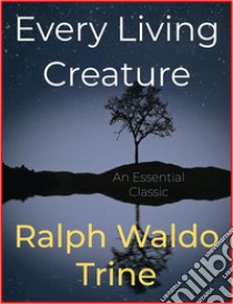 Every Living Creature. E-book. Formato Mobipocket ebook di Ralph Waldo Trine