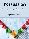 PersuasionThe Art, Meaning, and Neuroscience of Persuasion and Influence. E-book. Formato EPUB ebook