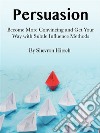 PersuasionBecome More Convincing and Get Your Way with Subtle Influence Methods. E-book. Formato EPUB ebook