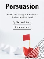 PersuasionStealth Psychology and Influence Techniques Explained. E-book. Formato EPUB