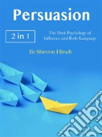 PersuasionThe Dark Psychology of Influence and Body Language. E-book. Formato EPUB ebook