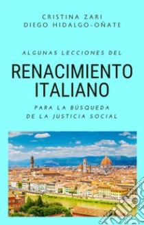 Algunas lecciones del renacimiento italiano para la búsqueda de la  justicia social. E-book. Formato Mobipocket ebook di Diego Hidalgo-Oñate