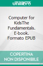 Computer for KidsThe Fundamentals. E-book. Formato EPUB ebook di Steven Bright