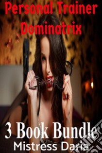 Personal Trainer Dominatrix 3 Book Bundle. E-book. Formato Mobipocket ebook di Mistress Daria