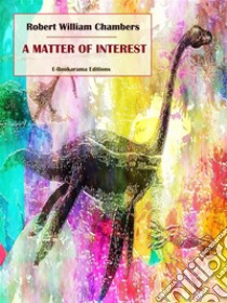 A Matter of Interest. E-book. Formato EPUB ebook di Robert William Chambers