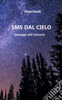 SMS dal Cielomessaggi dall'Universo. E-book. Formato Mobipocket ebook di Elena Cocchi