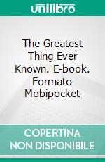 The Greatest Thing Ever Known. E-book. Formato Mobipocket ebook