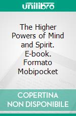 The Higher Powers of Mind and Spirit. E-book. Formato Mobipocket ebook di Ralph Waldo Trine