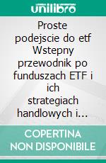 Proste podejscie do etf Wstepny przewodnik po funduszach ETF i ich strategiach handlowych i inwestycyjnych. E-book. Formato Mobipocket ebook