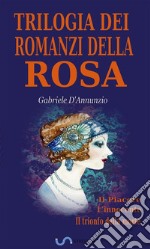 Trilogia dei romanzi della Rosa: Il Piacere; L'innocente; Il trionfo della morte. E-book. Formato EPUB ebook