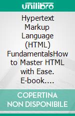 Hypertext Markup Language (HTML) FundamentalsHow to Master HTML with Ease. E-book. Formato EPUB ebook di Steven Bright