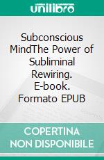 Subconscious MindThe Power of Subliminal Rewiring. E-book. Formato EPUB ebook