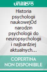 Historia psychologii naukowejOd narodzin psychologii do neuropsychologii i najbardziej aktualnych obszarów zastosowan. E-book. Formato Mobipocket ebook di Stefano Calicchio