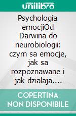 Psychologia emocjiOd Darwina do neurobiologii: czym sa emocje, jak sa rozpoznawane i jak dzialaja. E-book. Formato Mobipocket ebook di Stefano Calicchio