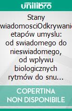 Stany swiadomosciOdkrywanie etapów umyslu: od swiadomego do nieswiadomego, od wplywu biologicznych rytmów do snu i marzen. E-book. Formato Mobipocket ebook