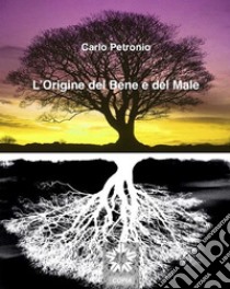 L'Origine del Bene e del Male. E-book. Formato EPUB ebook di Carlo Petronio