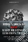 Hidden Trick To Stop Masturbating In Less Than 7 Days - Even If You Tried And Failed Before Guaranteed. E-book. Formato EPUB ebook