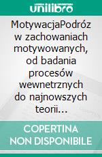 MotywacjaPodróz w zachowaniach motywowanych, od badania procesów wewnetrznych do najnowszych teorii neuropsychologicznych. E-book. Formato Mobipocket ebook di Stefano Calicchio