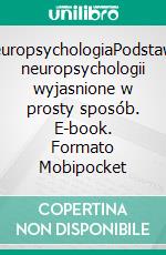 NeuropsychologiaPodstawy neuropsychologii wyjasnione w prosty sposób. E-book. Formato Mobipocket ebook di Stefano Calicchio