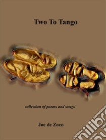 Two To Tangocollection of poems and songs. E-book. Formato EPUB ebook di Joe de Zoen