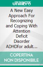 A New Easy Approach For Recognizing and Coping With Attention Deficit Disorder ADHDfor adult and children. E-book. Formato EPUB