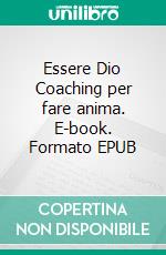 Essere Dio Coaching per fare anima. E-book. Formato EPUB ebook