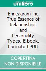 EnneagramThe True Essence of Relationships and Personality Types. E-book. Formato EPUB ebook di Amy Jileson