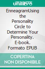 EnneagramUsing the Personality Circle to Determine Your Personality. E-book. Formato EPUB ebook di Amy Jileson