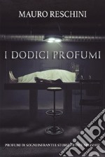 I Dodici ProfumiProfumi di sogni infranti e storie di vite spezzate. E-book. Formato EPUB ebook