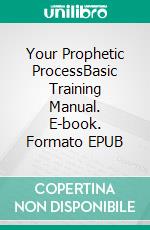 Your Prophetic ProcessBasic Training Manual. E-book. Formato EPUB ebook