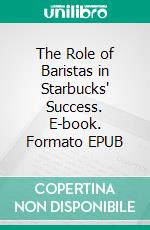 The Role of Baristas in Starbucks' Success. E-book. Formato EPUB ebook