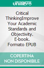 Critical ThinkingImprove Your Academic Standards and Objectivity. E-book. Formato EPUB ebook