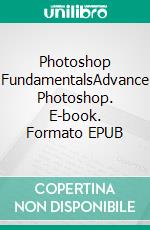 Photoshop FundamentalsAdvance Photoshop. E-book. Formato EPUB ebook