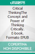 Critical ThinkingThe Concept and Power of Thinking Critically. E-book. Formato EPUB ebook