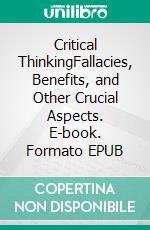 Critical ThinkingFallacies, Benefits, and Other Crucial Aspects. E-book. Formato EPUB ebook di Marco Jameson