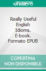 Really Useful English Idioms. E-book. Formato EPUB ebook di D'Arcy Vallance