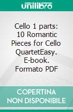 Cello 1 parts: 10 Romantic Pieces for Cello QuartetEasy. E-book. Formato EPUB ebook