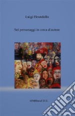 Sei personaggi in cerca d'autore(con prefazione dell'autore e antologia della critica). E-book. Formato EPUB ebook