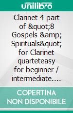 Clarinet 4 part of &quot;8 Gospels &amp; Spirituals&quot; for Clarinet quarteteasy for beginner / intermediate. E-book. Formato EPUB ebook