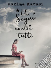 Un sogno contro tutti. E-book. Formato EPUB ebook di Karima Racasi