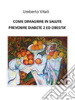 Come dimagrire in salute prevenire diabete 2 e obesità. E-book. Formato EPUB ebook