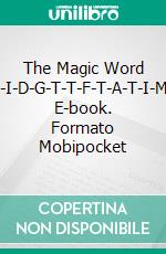 The Magic Word L-I-D-G-T-T-F-T-A-T-I-M. E-book. Formato Mobipocket ebook