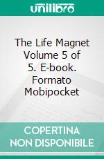 The Life Magnet Volume 5 of 5. E-book. Formato Mobipocket ebook di Robert Collier