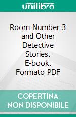 Room Number 3 and Other Detective Stories. E-book. Formato PDF ebook di Anna Katharine Green