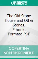 The Old Stone House and Other Stories. E-book. Formato PDF ebook