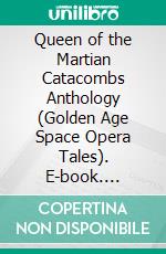 Queen of the Martian Catacombs Anthology (Golden Age Space Opera Tales). E-book. Formato PDF ebook di Leigh Brackett